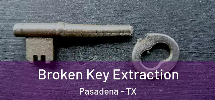 Broken Key Extraction Pasadena - TX