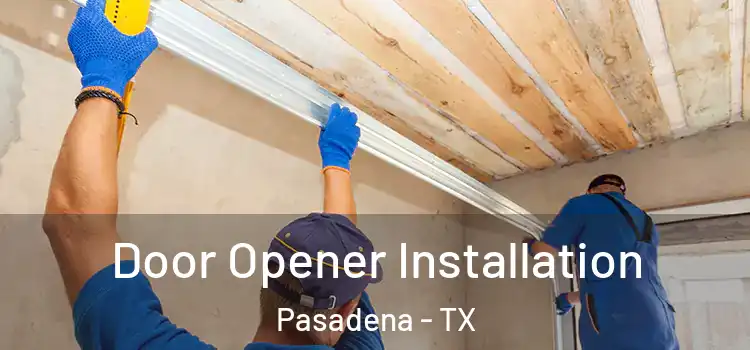  Door Opener Installation Pasadena - TX