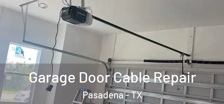  Garage Door Cable Repair Pasadena - TX
