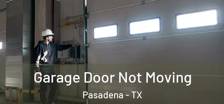  Garage Door Not Moving Pasadena - TX