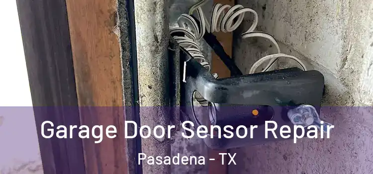 Garage Door Sensor Repair Pasadena - TX