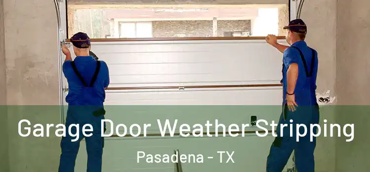  Garage Door Weather Stripping Pasadena - TX