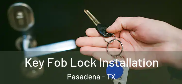  Key Fob Lock Installation Pasadena - TX