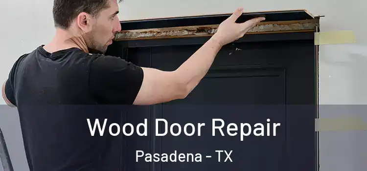  Wood Door Repair Pasadena - TX